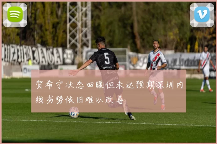 贺希宁状态回暖但未达预期深圳内线劣势依旧难以改善